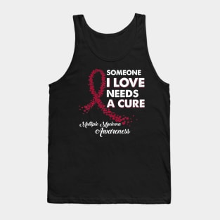 Someone I Love Needs Cure Multiple Myeloma Awareness Tank Top